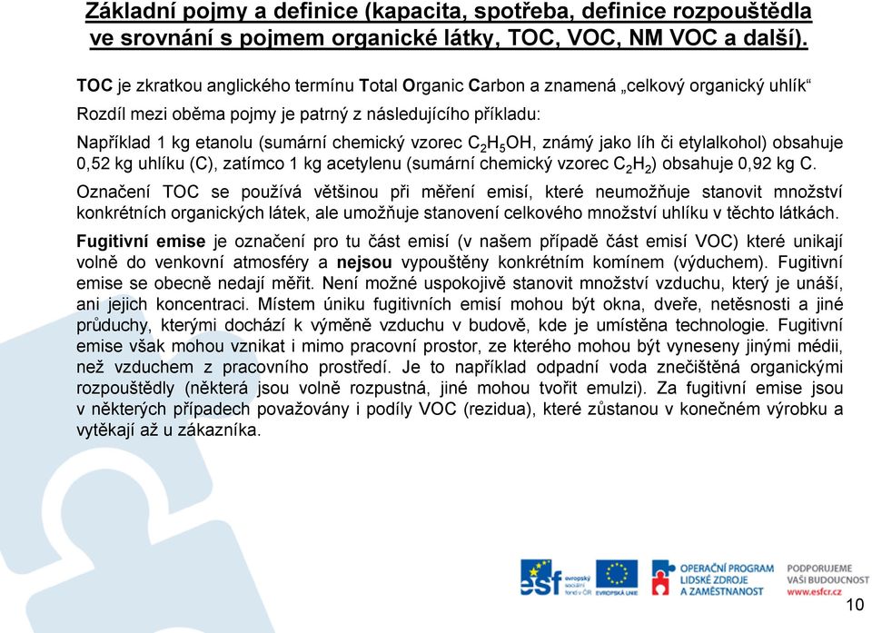 2 H 5 OH, známý jako líh či etylalkohol) obsahuje 0,52 kg uhlíku (C), zatímco 1 kg acetylenu (sumární chemický vzorec C 2 H 2 ) obsahuje 0,92 kg C.