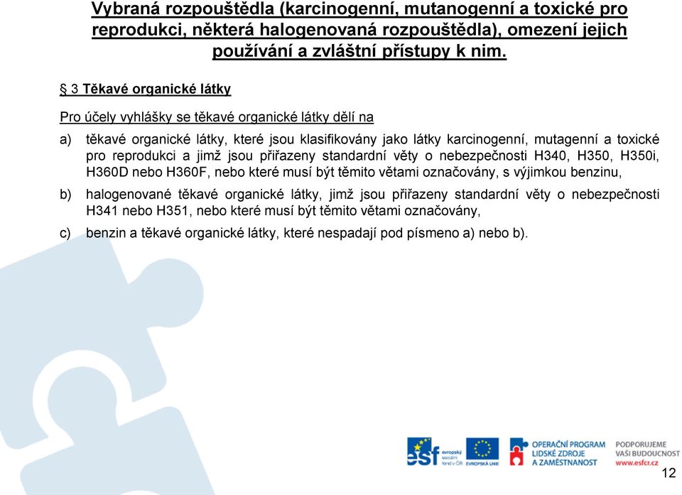 reprodukci a jimž jsou přiřazeny standardní věty o nebezpečnosti H340, H350, H350i, H360D nebo H360F, nebo které musí být těmito větami označovány, s výjimkou benzinu, b) halogenované