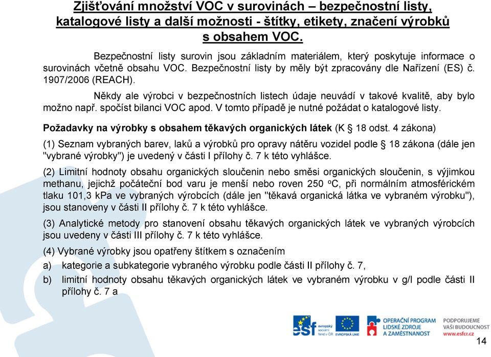 Někdy ale výrobci v bezpečnostních listech údaje neuvádí v takové kvalitě, aby bylo možno např. spočíst bilanci VOC apod. V tomto případě je nutné požádat o katalogové listy.