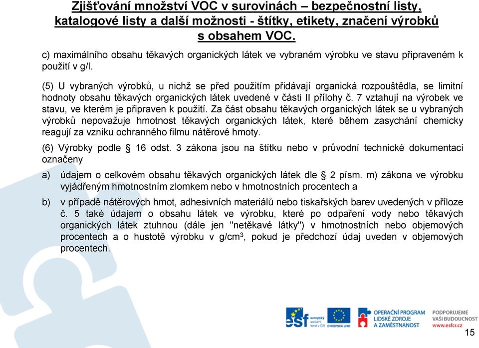 (5) U vybraných výrobků, u nichž se před použitím přidávají organická rozpouštědla, se limitní hodnoty obsahu těkavých organických látek uvedené v části II přílohy č.