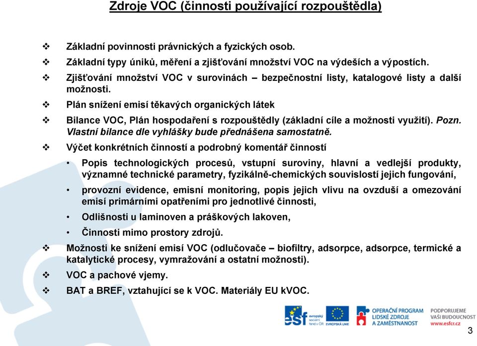 Plán snížení emisí těkavých organických látek Bilance VOC, Plán hospodaření s rozpouštědly (základní cíle a možnosti využití). Pozn. Vlastní bilance dle vyhlášky bude přednášena samostatně.