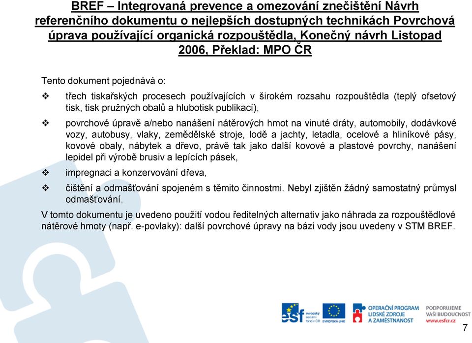 a/nebo nanášení nátěrových hmot na vinuté dráty, automobily, dodávkové vozy, autobusy, vlaky, zemědělské stroje, lodě a jachty, letadla, ocelové a hliníkové pásy, kovové obaly, nábytek a dřevo, právě