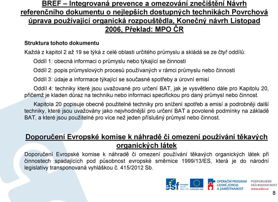 Oddíl 2: popis průmyslových procesů používaných v rámci průmyslu nebo činnosti Oddíl 3: údaje a informace týkající se současné spotřeby a úrovní emisí Oddíl 4: techniky které jsou uvažované pro