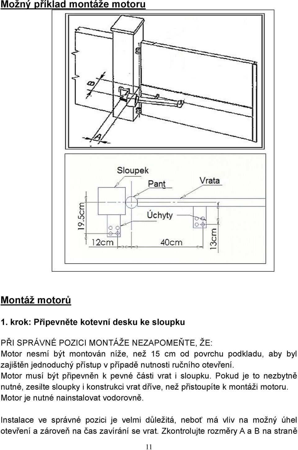 zajištěn jednoduchý přístup v případě nutnosti ručního otevření. Motor musí být připevněn k pevné části vrat i sloupku.