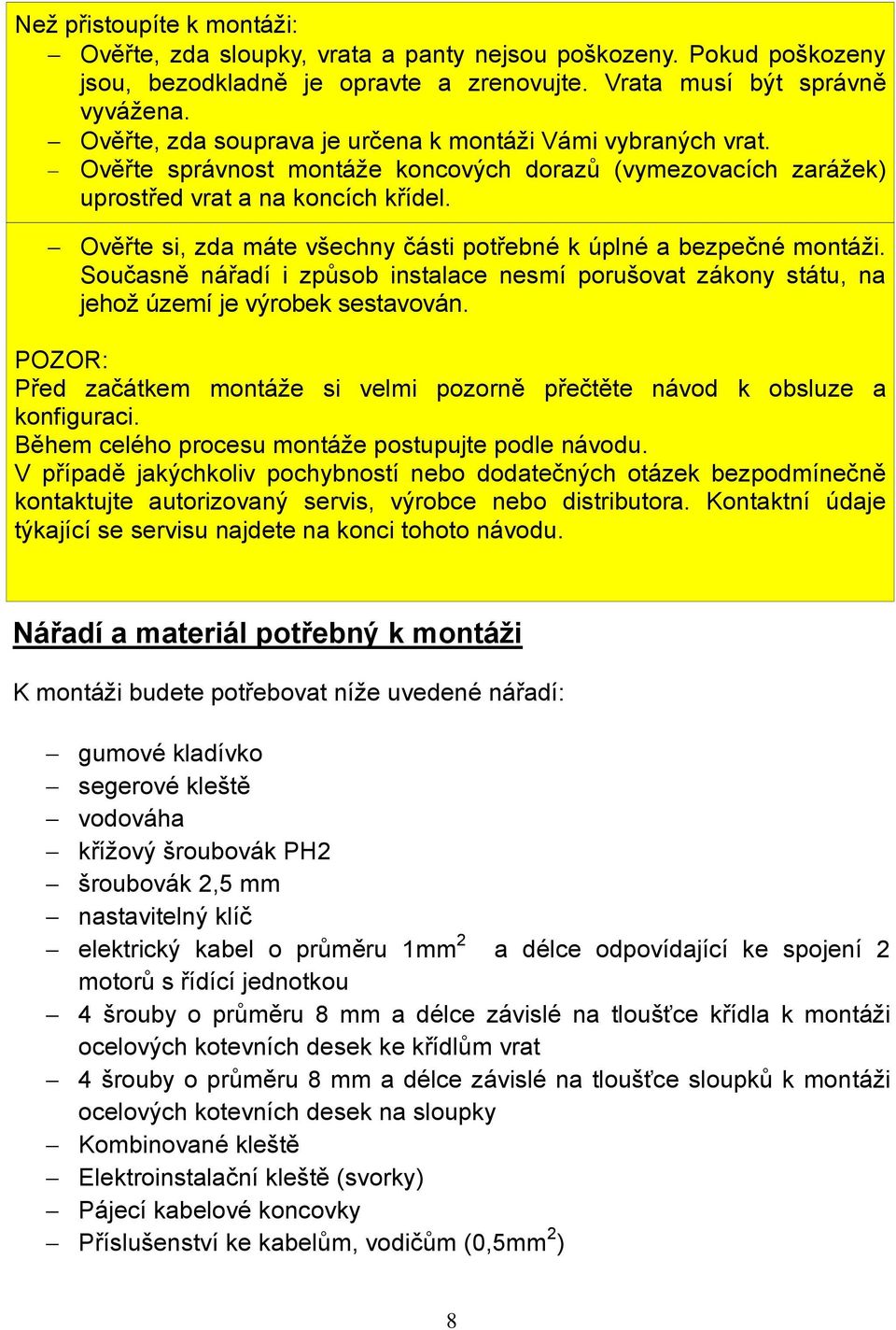 Ověřte si, zda máte všechny části potřebné k úplné a bezpečné montáži. Současně nářadí i způsob instalace nesmí porušovat zákony státu, na jehož území je výrobek sestavován.