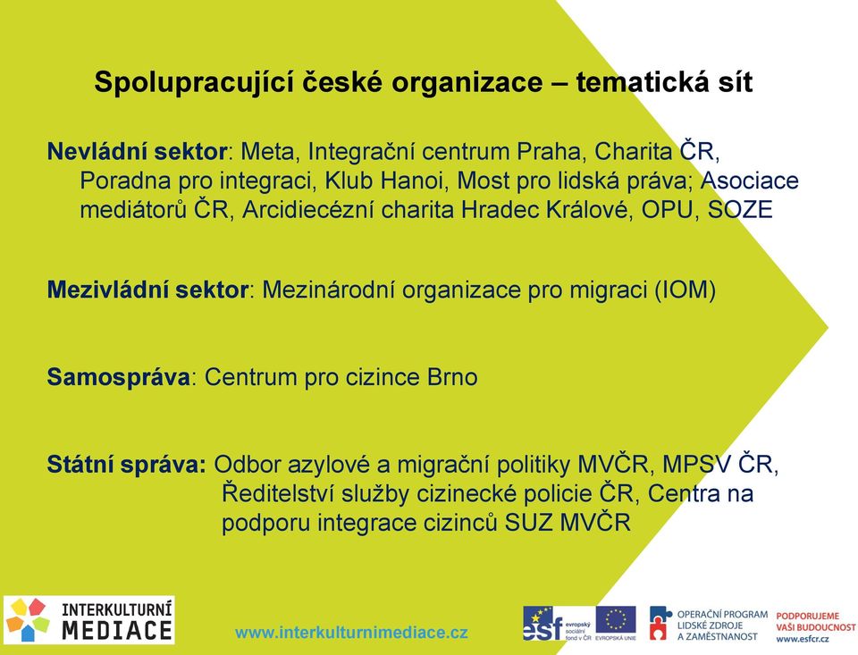 Mezivládní sektor: Mezinárodní organizace pro migraci (IOM) Samospráva: Centrum pro cizince Brno Státní správa: Odbor