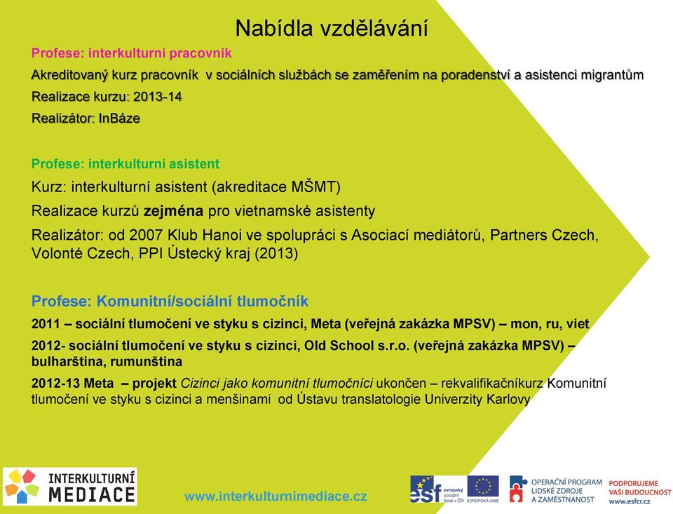 Partners Czech, Volonté Czech, PPI Ústecký kraj (2013) Profese: Komunitní/sociální tlumočník 2011 sociální tlumočení ve styku s cizinci, Meta (veřejná zakázka MPSV) mon, ru, viet 2012- sociální