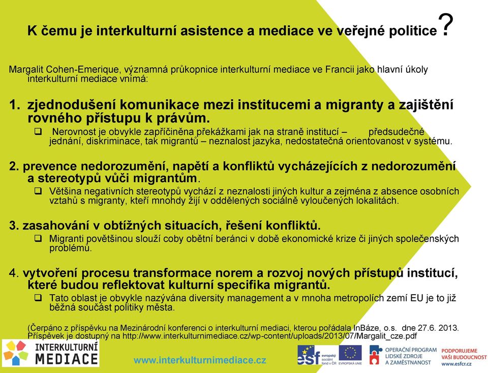 Nerovnost je obvykle zapříčiněna překážkami jak na straně institucí předsudečné jednání, diskriminace, tak migrantů neznalost jazyka, nedostatečná orientovanost v systému. 2.