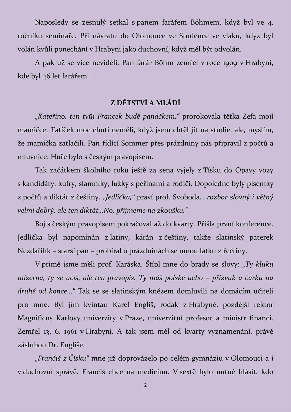 Pan farář Böhm zemřel v roce 1909 v Hrabyni, kde byl 46 let farářem. Z DĚTSTVÍ A MLÁDÍ Kateřino, ten tvůj Francek budě panáčkem, prorokovala tětka Zefa mojí mamičce.