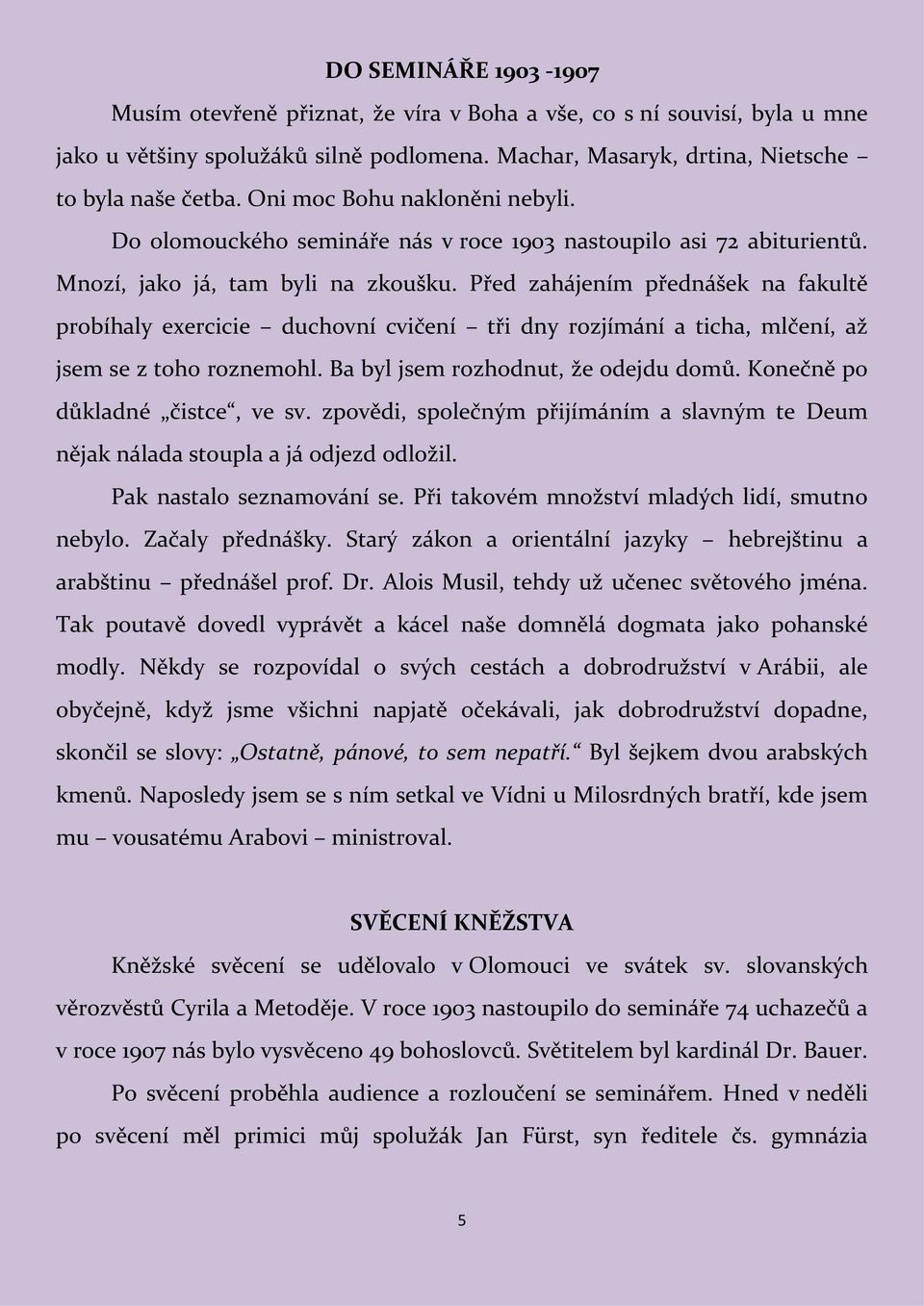 Před zahájením přednášek na fakultě probíhaly exercicie duchovní cvičení tři dny rozjímání a ticha, mlčení, až jsem se z toho roznemohl. Ba byl jsem rozhodnut, že odejdu domů.