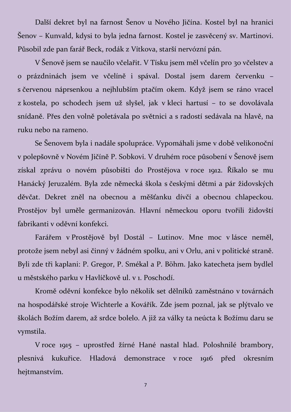 Dostal jsem darem červenku s červenou náprsenkou a nejhlubším ptačím okem. Když jsem se ráno vracel z kostela, po schodech jsem už slyšel, jak v kleci hartusí to se dovolávala snídaně.