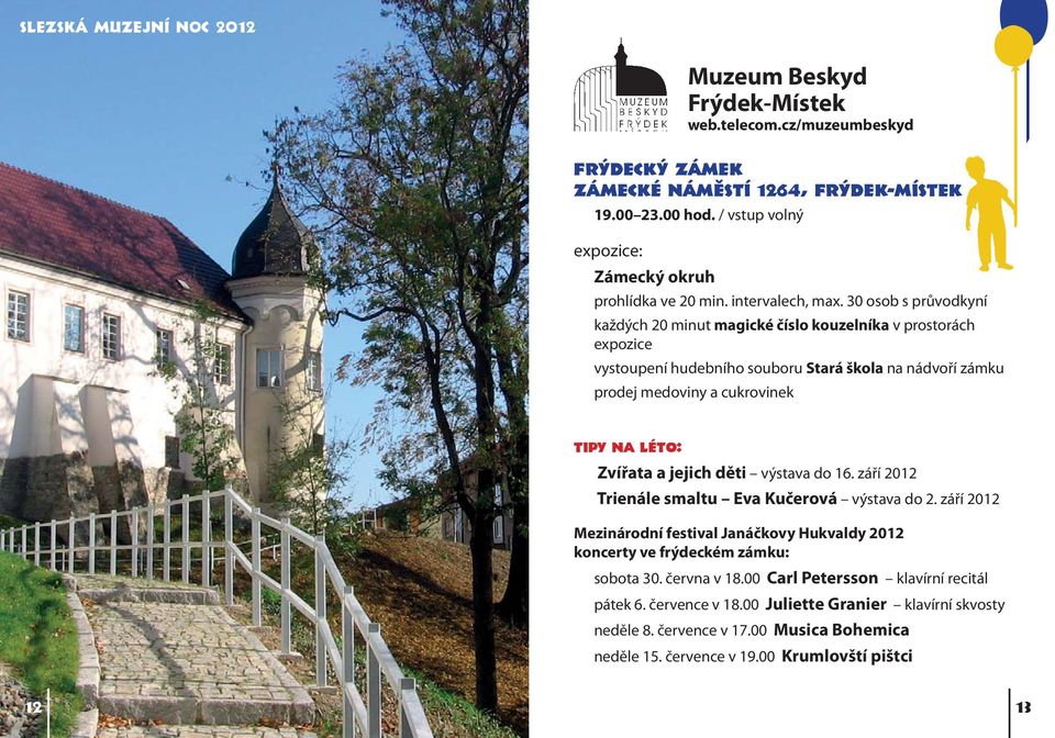 30 osob s průvodkyní každých 20 minut magické číslo kouzelníka v prostorách expozice vystoupení hudebního souboru Stará škola na nádvoří zámku prodej medoviny a cukrovinek Tipy na léto: Zvířata