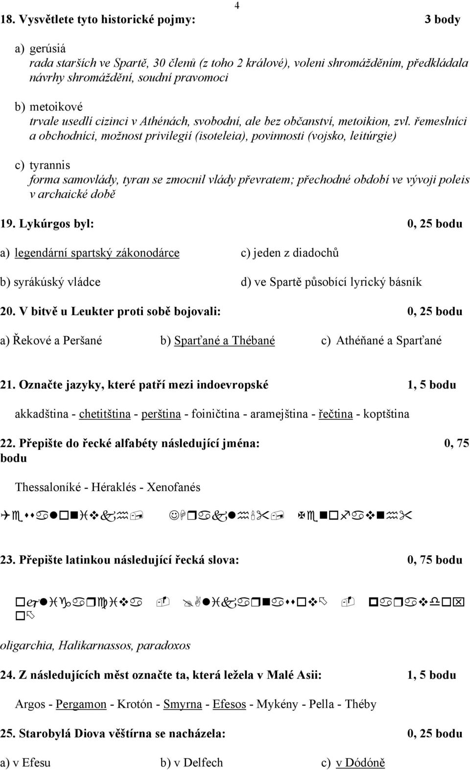 řemeslníci a obchodníci, možnost privilegií (isoteleia), povinnosti (vojsko, leitúrgie) c) tyrannis forma samovlády, tyran se zmocnil vlády převratem; přechodné období ve vývoji poleis v archaické