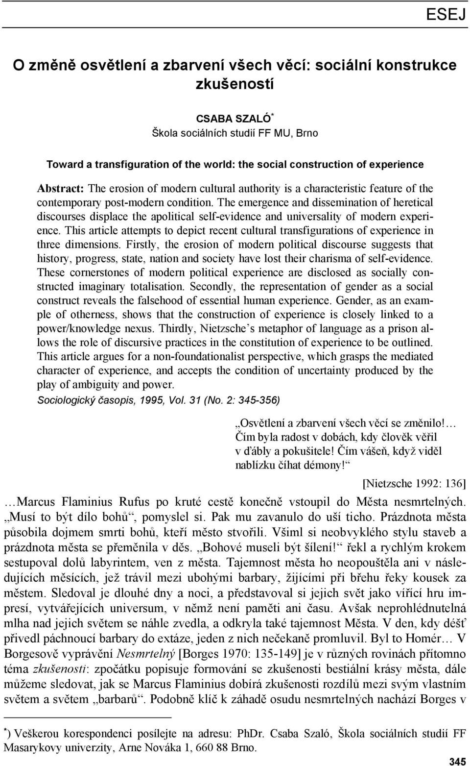 The emergence and dissemination of heretical discourses displace the apolitical self-evidence and universality of modern experience.