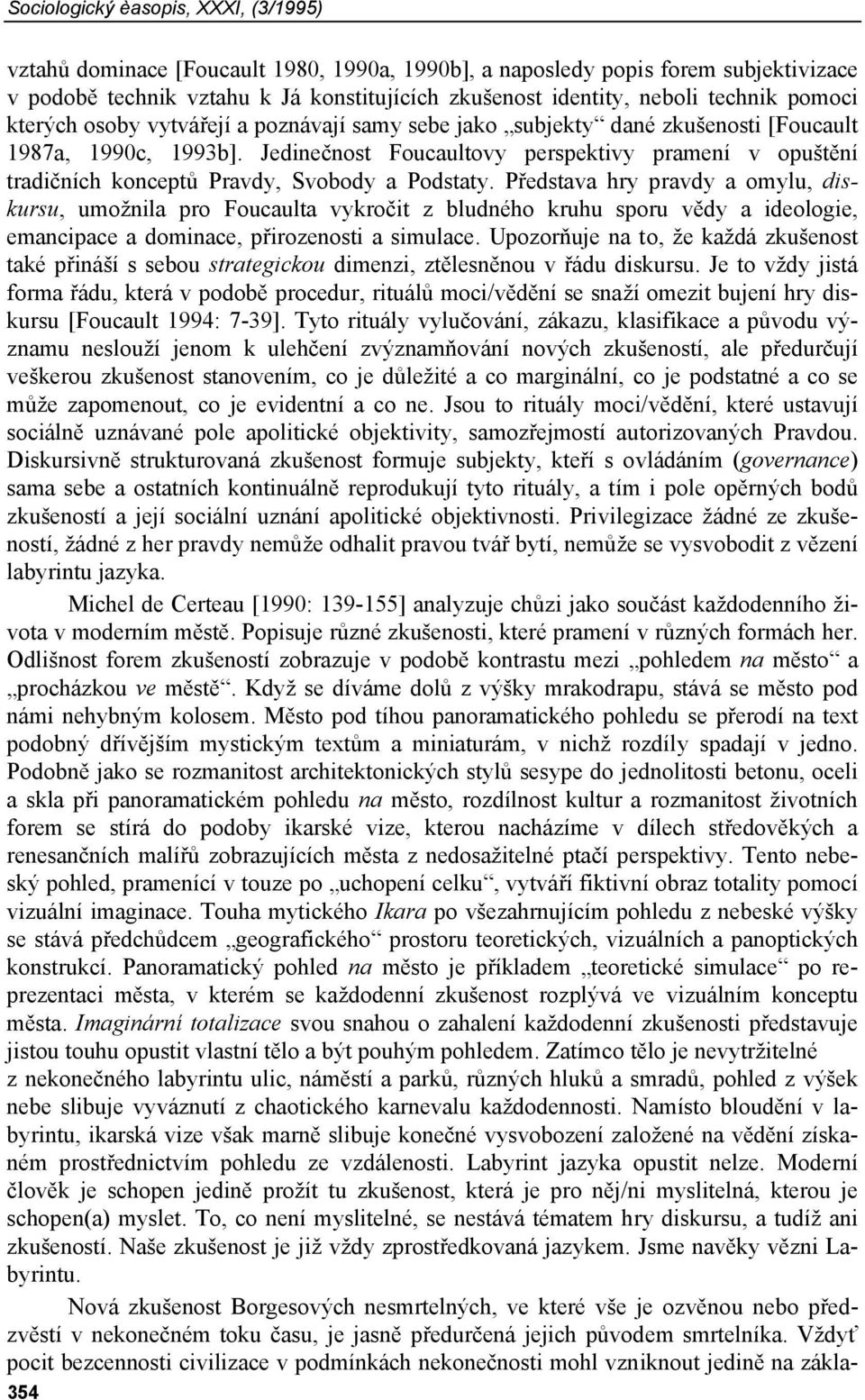 Jedinečnost Foucaultovy perspektivy pramení v opuštění tradičních konceptů Pravdy, Svobody a Podstaty.