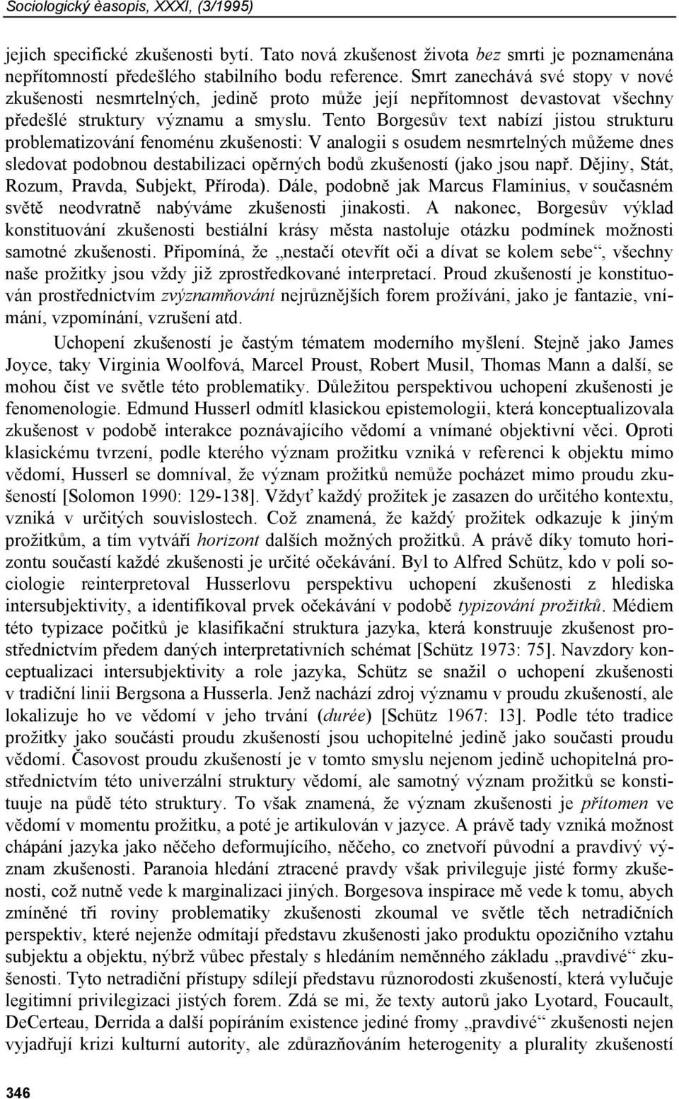 Tento Borgesův text nabízí jistou strukturu problematizování fenoménu zkušenosti: V analogii s osudem nesmrtelných můžeme dnes sledovat podobnou destabilizaci opěrných bodů zkušeností (jako jsou např.