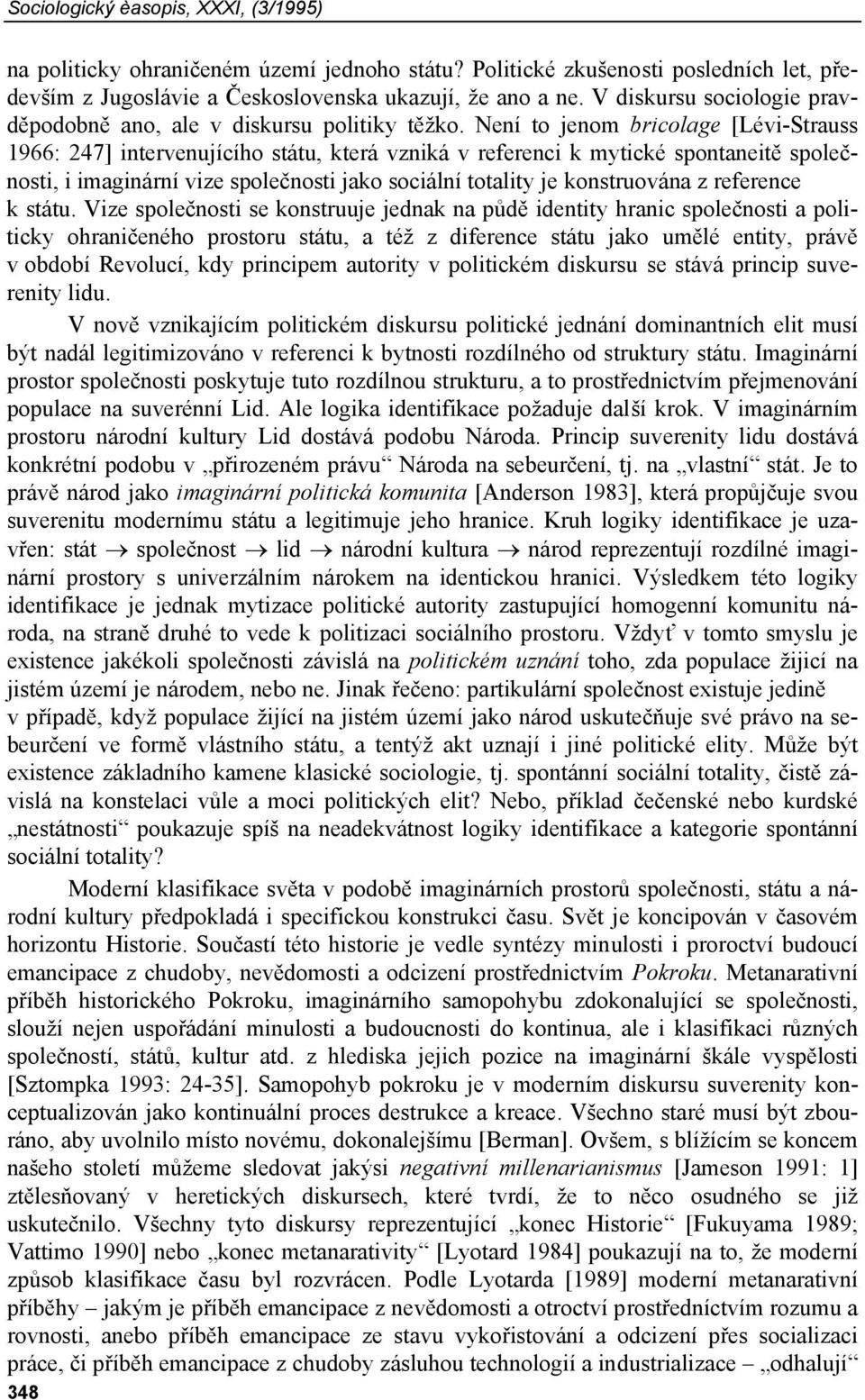 Není to jenom bricolage [Lévi-Strauss 1966: 247] intervenujícího státu, která vzniká v referenci k mytické spontaneitě společnosti, i imaginární vize společnosti jako sociální totality je