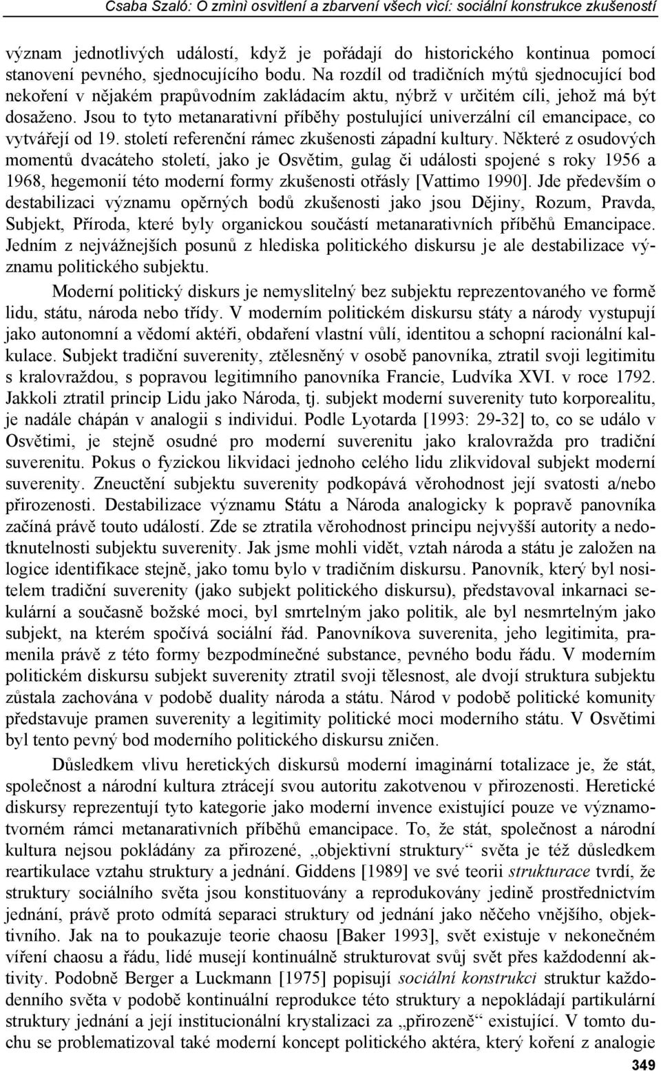 Jsou to tyto metanarativní příběhy postulující univerzální cíl emancipace, co vytvářejí od 19. století referenční rámec zkušenosti západní kultury.