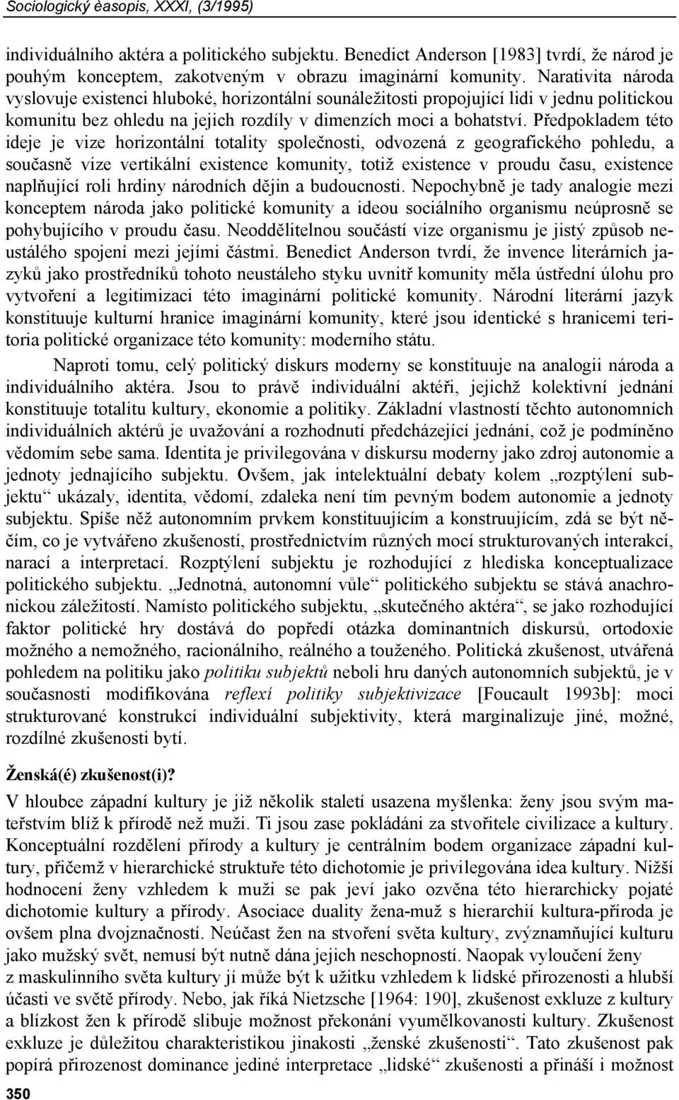 Předpokladem této ideje je vize horizontální totality společnosti, odvozená z geografického pohledu, a současně vize vertikální existence komunity, totiž existence v proudu času, existence naplňující