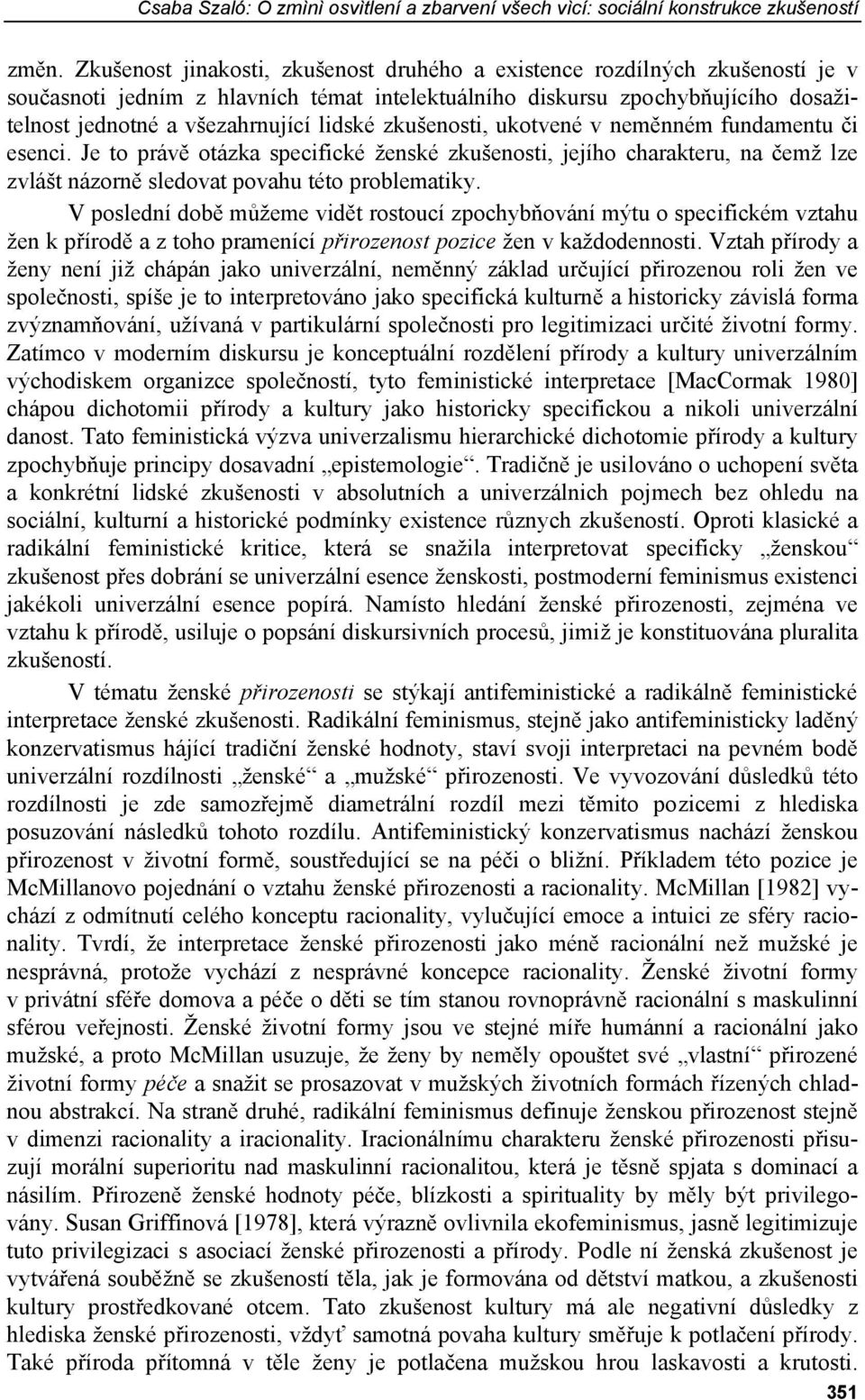 zkušenosti, ukotvené v neměnném fundamentu či esenci. Je to právě otázka specifické ženské zkušenosti, jejího charakteru, na čemž lze zvlášt názorně sledovat povahu této problematiky.