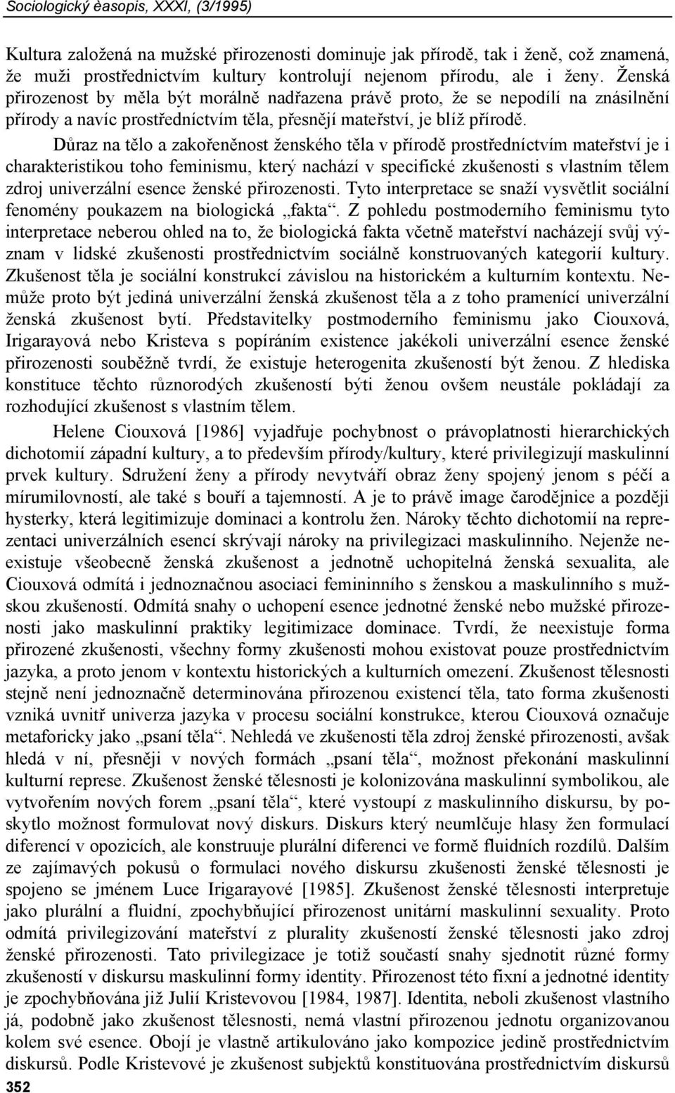 Důraz na tělo a zakořeněnost ženského těla v přírodě prostředníctvím mateřství je i charakteristikou toho feminismu, který nachází v specifické zkušenosti s vlastním tělem zdroj univerzální esence