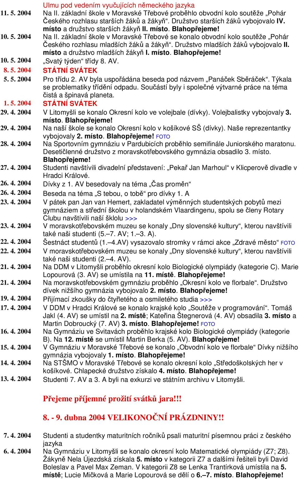 základní škole v Moravské Tebové se konalo obvodní kolo soutže Pohár eského rozhlasu mladších žák a žáky. Družstvo mladších žák vybojovalo II. místo a družstvo mladších žáky I. místo. 10. 5.