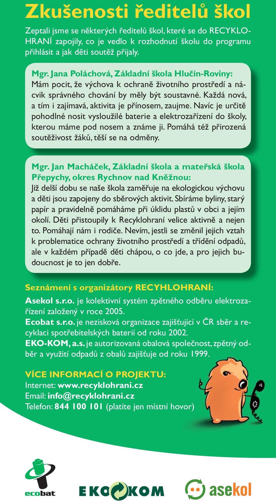 Každá nová, a tím i zajímavá, aktivita je přínosem, zaujme. Navíc je určitě pohodlné nosit vysloužilé baterie a elektrozařízení do školy, kterou máme pod nosem a známe ji.