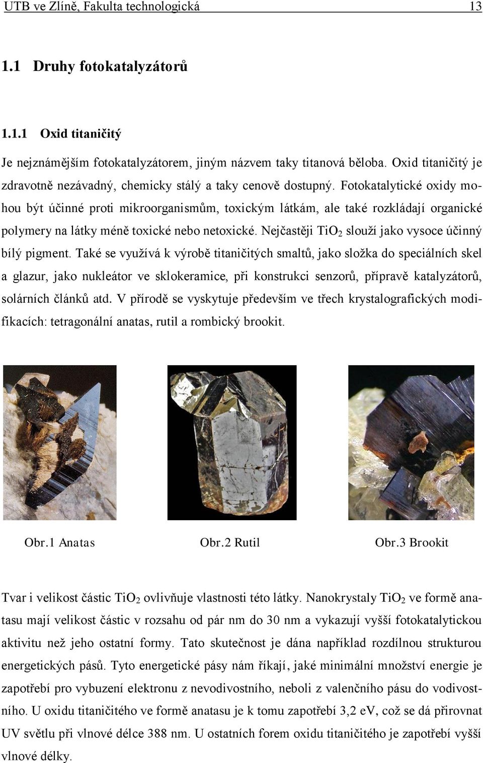 Fotokatalytické oxidy mohou být účinné proti mikroorganismům, toxickým látkám, ale také rozkládají organické polymery na látky méně toxické nebo netoxické.