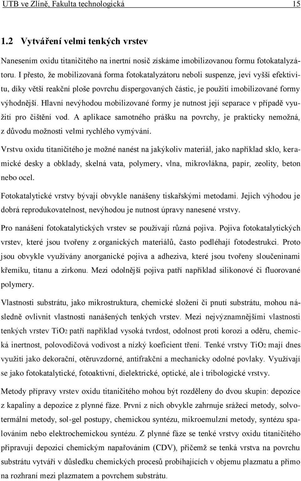 Hlavní nevýhodou mobilizované formy je nutnost její separace v případě využití pro čištění vod. A aplikace samotného prášku na povrchy, je prakticky nemožná, z důvodu možnosti velmi rychlého vymývání.