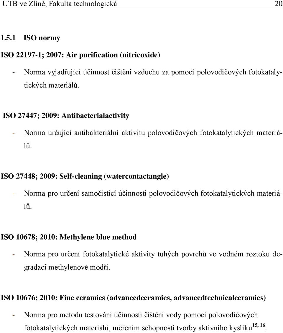 ISO 27447; 2009: Antibacterialactivity - Norma určující antibakteriální aktivitu polovodičových fotokatalytických materiálů.