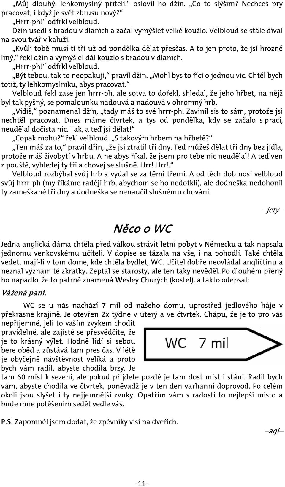 odfrkl velbloud. Být tebou, tak to neopakuji, pravil džin. Mohl bys to říci o jednou víc. Chtěl bych totiž, ty lehkomyslníku, abys pracovat.