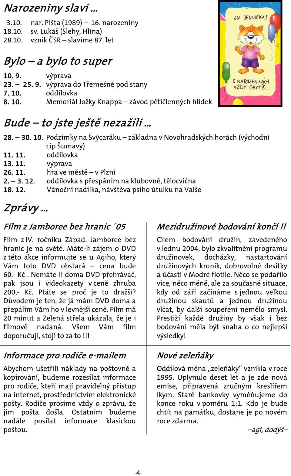 11. oddílovka 13. 11. výprava 26. 11. hra ve městě v Plzni 2. 3. 12. oddílovka s přespáním na klubovně, tělocvična 18. 12. Vánoční nadílka, návštěva psího útulku na Valše Zprávy Film z Jamboree bez hranic 05 Film z IV.