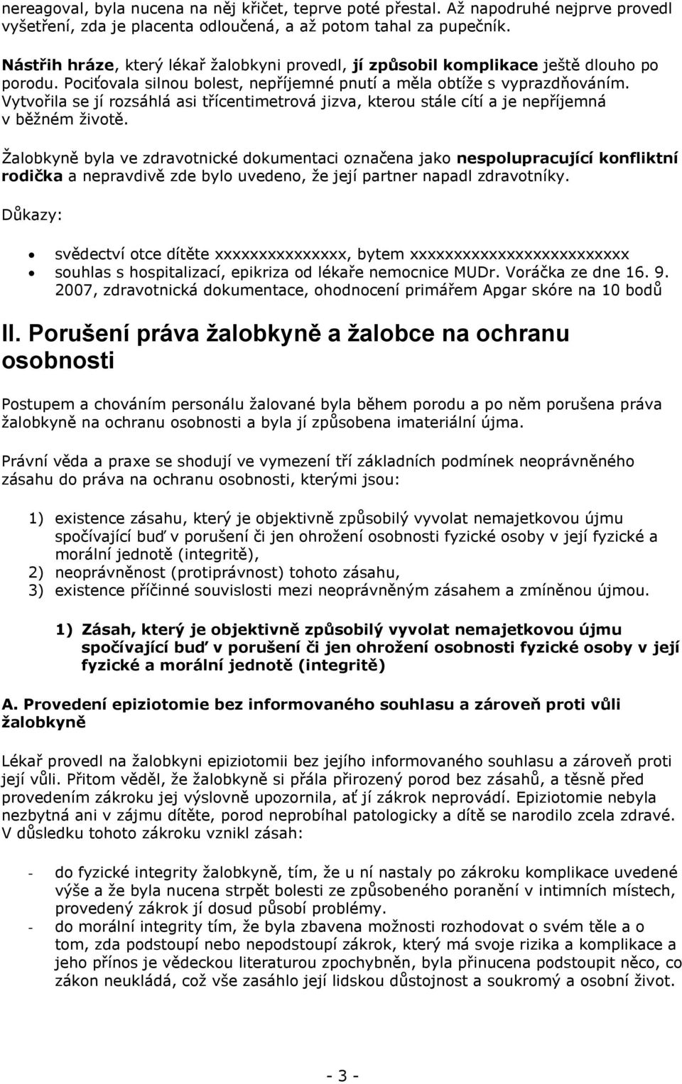 Vytvořila se jí rozsáhlá asi třícentimetrová jizva, kterou stále cítí a je nepříjemná v běžném životě.