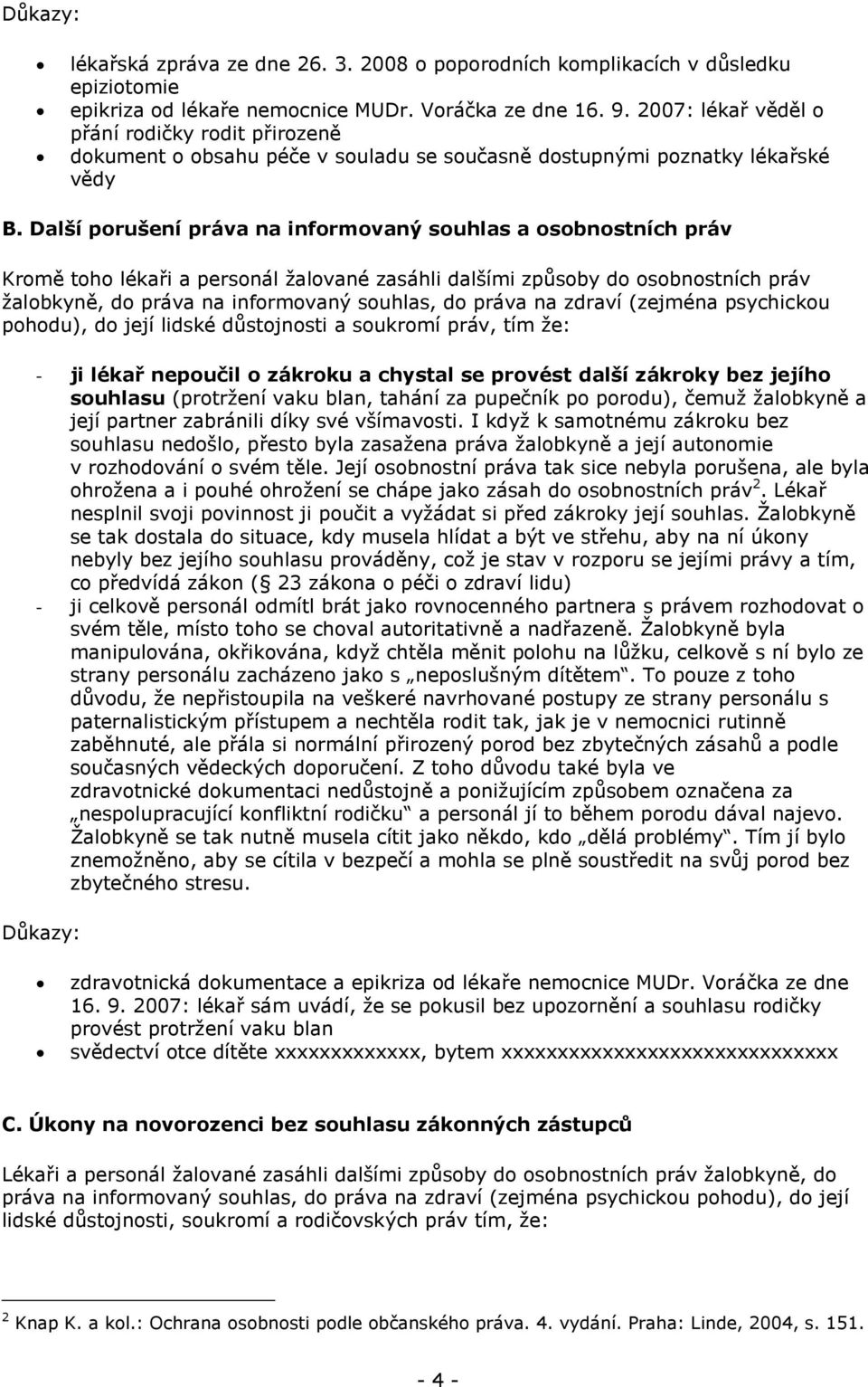 Další porušení práva na informovaný souhlas a osobnostních práv Kromě toho lékaři a personál žalované zasáhli dalšími způsoby do osobnostních práv žalobkyně, do práva na informovaný souhlas, do práva