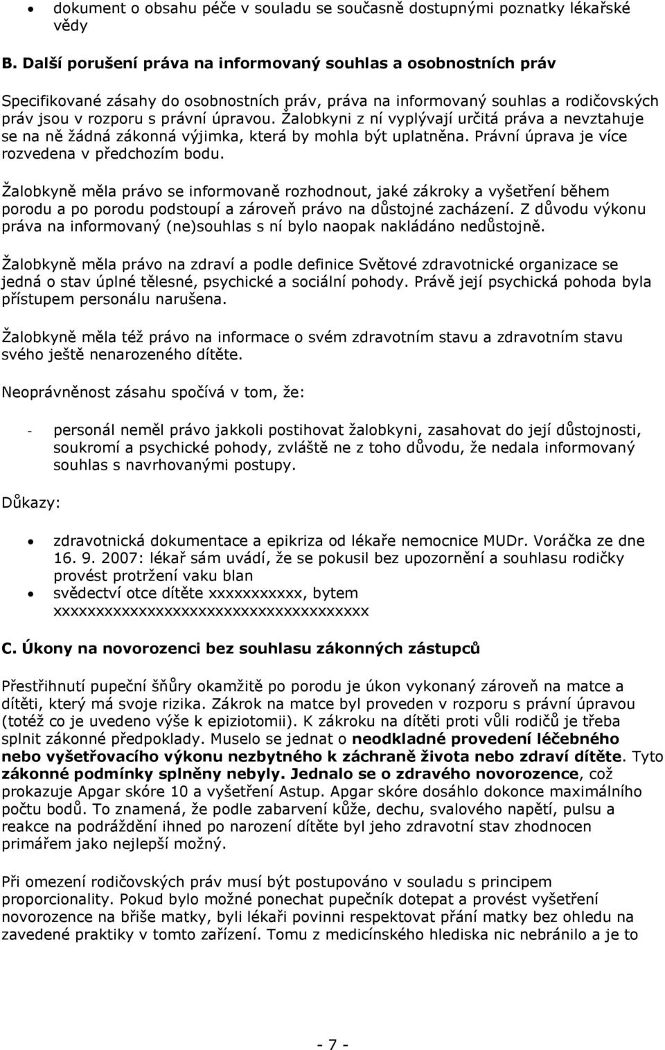 Žalobkyni z ní vyplývají určitá práva a nevztahuje se na ně žádná zákonná výjimka, která by mohla být uplatněna. Právní úprava je více rozvedena v předchozím bodu.