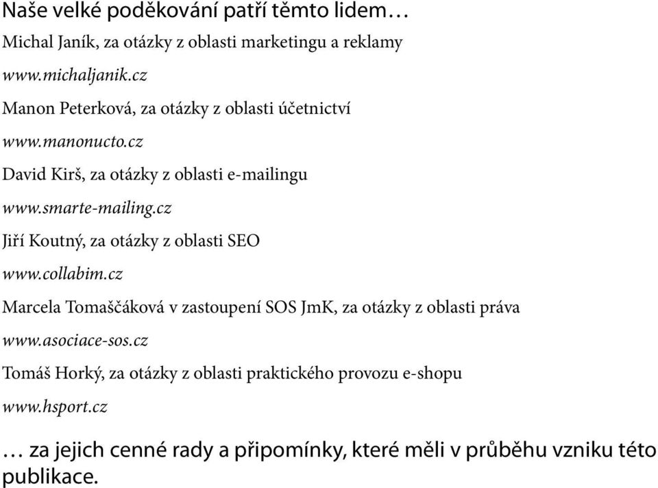 cz Jiří Koutný, za otázky z oblasti SEO www.collabim.cz Marcela Tomaščáková v zastoupení SOS JmK, za otázky z oblasti práva www.