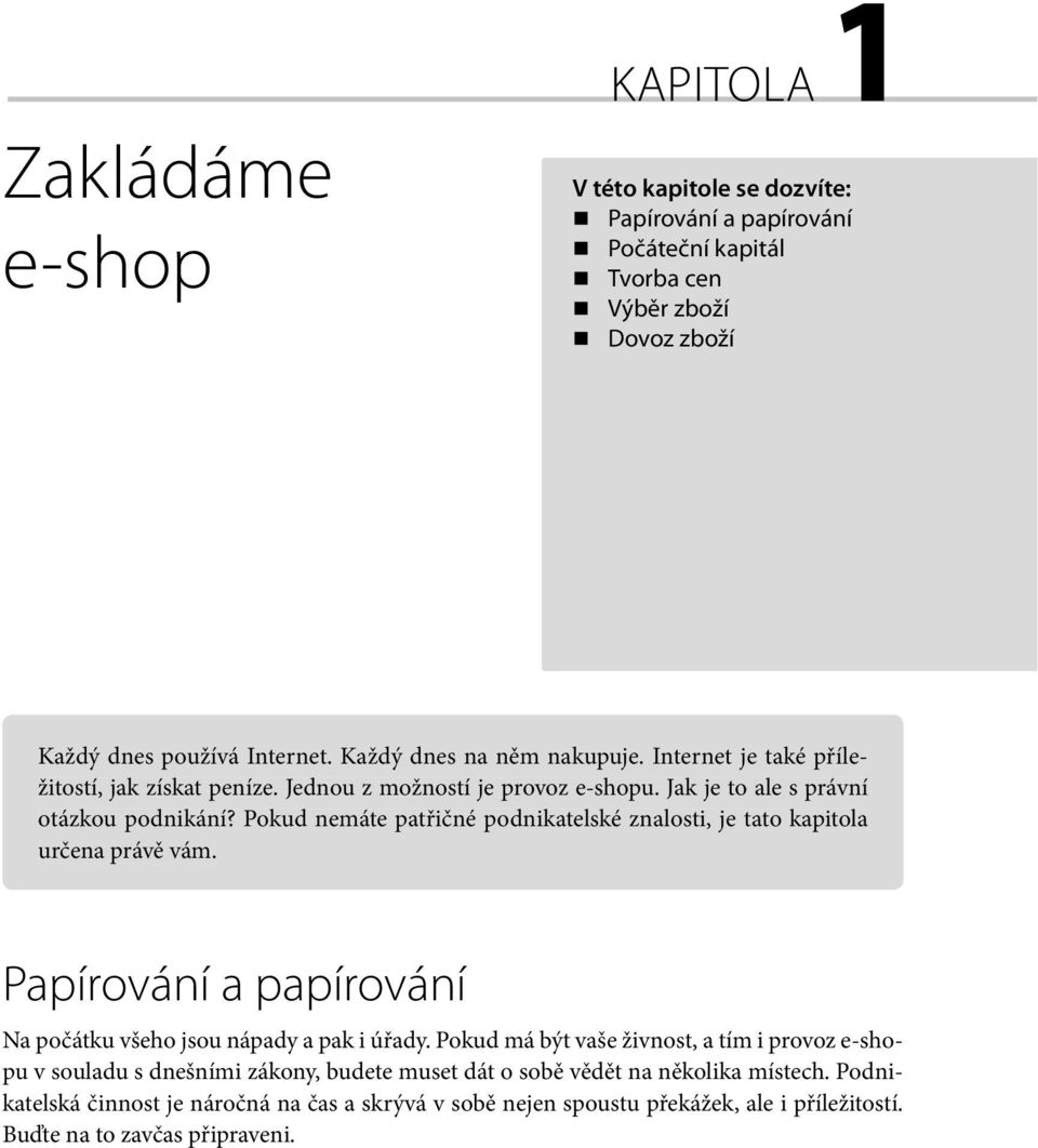 Pokud nemáte patřičné podnikatelské znalosti, je tato kapitola určena právě vám. Papírování a papírování Na počátku všeho jsou nápady a pak i úřady.