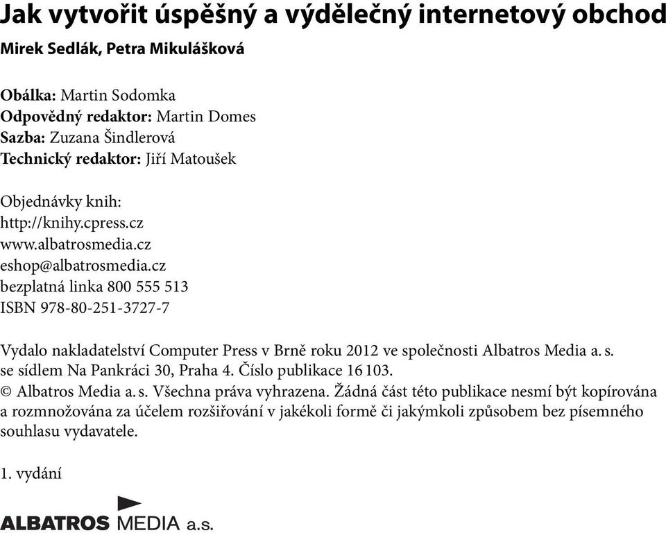 cz bezplatná linka 800 555 513 ISBN 978-80-251-3727-7 Vydalo nakladatelství Computer Press v Brně roku 2012 ve společnosti Albatros Media a. s. se sídlem Na Pankráci 30, Praha 4.