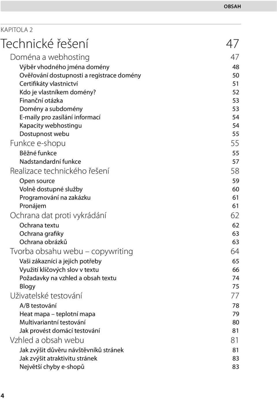 technického řešení 58 Open source 59 Volně dostupné služby 60 Programování na zakázku 61 Pronájem 61 Ochrana dat proti vykrádání 62 Ochrana textu 62 Ochrana grafiky 63 Ochrana obrázků 63 Tvorba