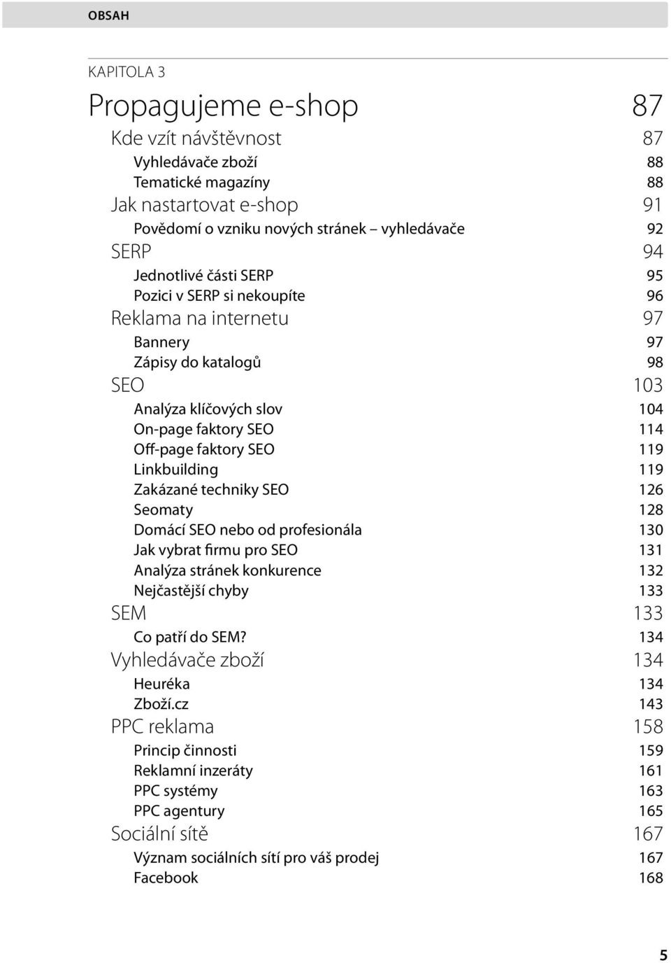 119 Zakázané techniky SEO 126 Seomaty 128 Domácí SEO nebo od profesionála 130 Jak vybrat firmu pro SEO 131 Analýza stránek konkurence 132 Nejčastější chyby 133 SEM 133 Co patří do SEM?