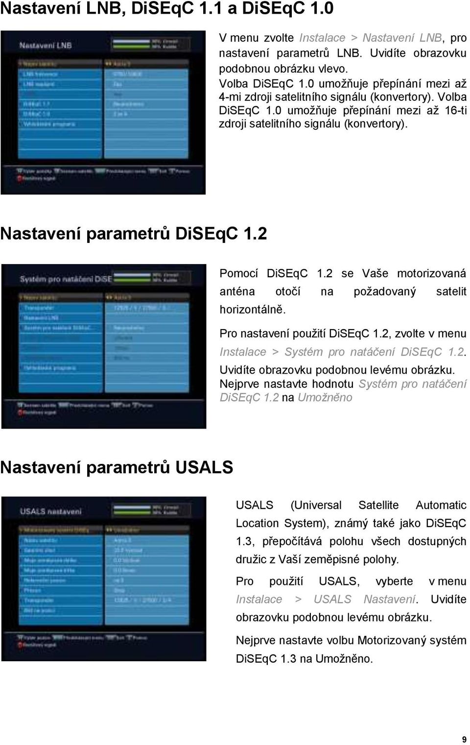 2 Pomocí DiSEqC 1.2 se Vaše motorizovaná anténa otočí na požadovaný satelit horizontálně. Pro nastavení použití DiSEqC 1.2, zvolte v menu Instalace > Systém pro natáčení DiSEqC 1.2. Uvidíte obrazovku podobnou levému obrázku.