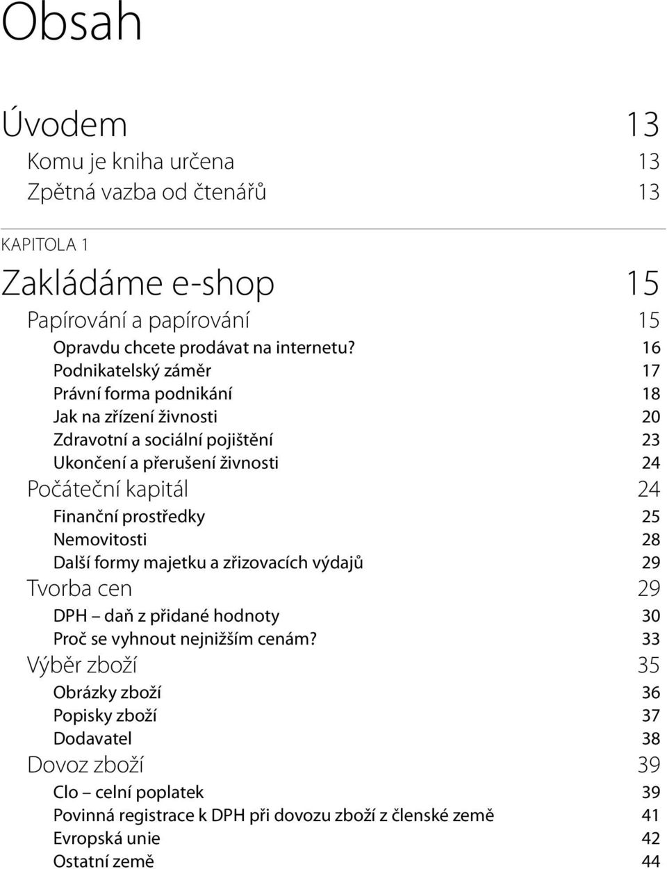 Finanční prostředky 25 Nemovitosti 28 Další formy majetku a zřizovacích výdajů 29 Tvorba cen 29 DPH daň z přidané hodnoty 30 Proč se vyhnout nejnižším cenám?