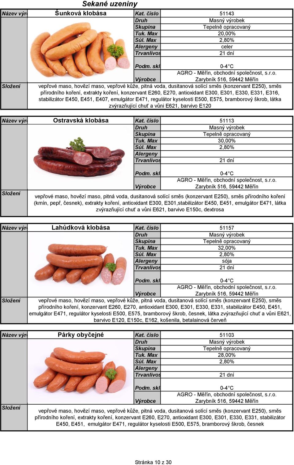 antioxidant E300, E301, E330, E331, E316, stabilizátor E450, E451, E407, emulgátor E471, regulátor kyselosti E500, E575, bramborový škrob, látka zvýrazňující chuť a vůni E621, barvivo E120 Ostravská