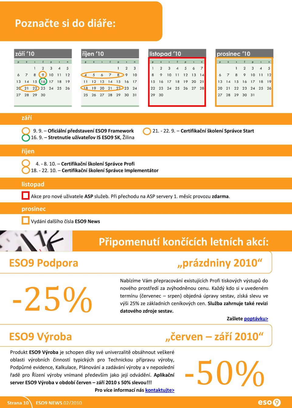 prosinec Vydání dalšího čísla ESO9 News červenec Připomenutí končících letních akcí: ESO9 Podpora prázdniny 2010-25% Nabízíme Vám přepracování existujících Profi tiskových výstupů do nového prostředí