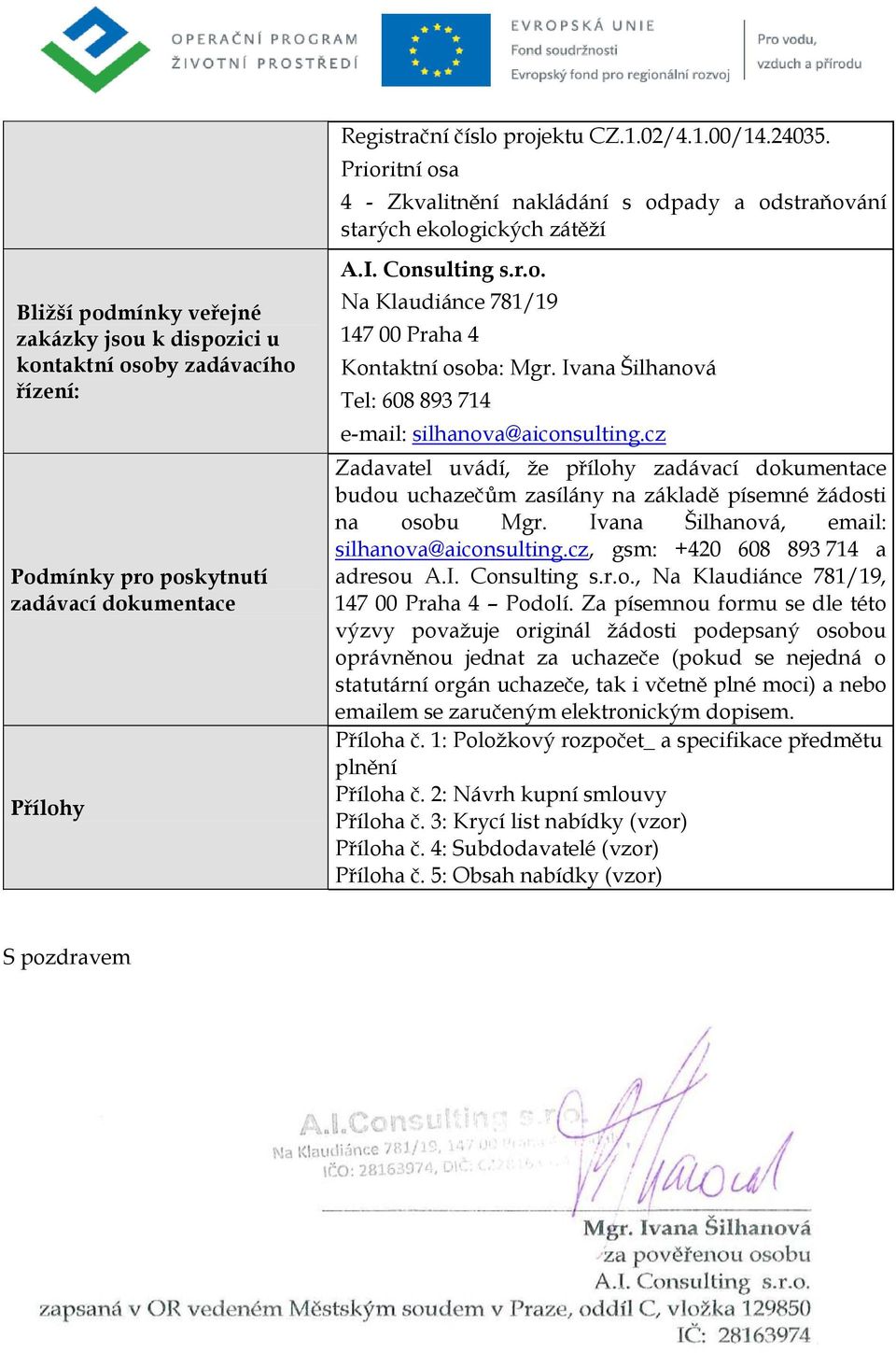 Ivana Šilhanová Tel: 608 893 714 e-mail: silhanova@aiconsulting.cz Zadavatel uvádí, že přílohy zadávací dokumentace budou uchazečům zasílány na základě písemné žádosti na osobu Mgr.