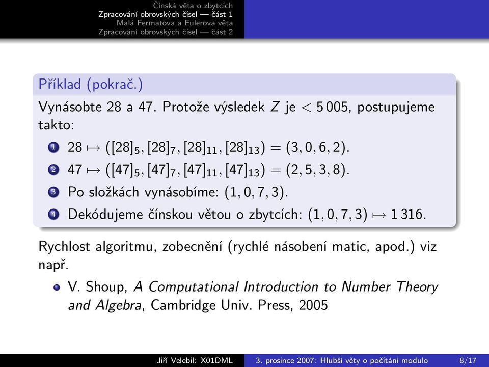 2 47 ([47] 5, [47] 7, [47] 11, [47] 13 ) = (2, 5, 3, 8). 3 Po složkách vynásobíme: (1, 0, 7, 3).