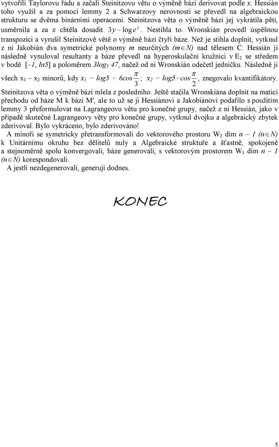 Steinitzova věta o výměně bází jej vykrátila pěti, y usměrnila a za x chtěla dosadit 3y log e. Nestihla to. Wronskián provedl úspěšnou transpozici a vyrušil Steinitzově větě o výměně bází čtyři báze.