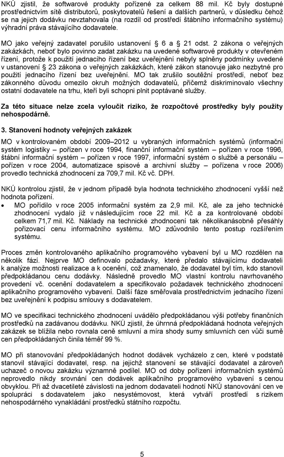 výhradní práva stávajícího dodavatele. MO jako veřejný zadavatel porušilo ustanovení 6 a 21 odst.