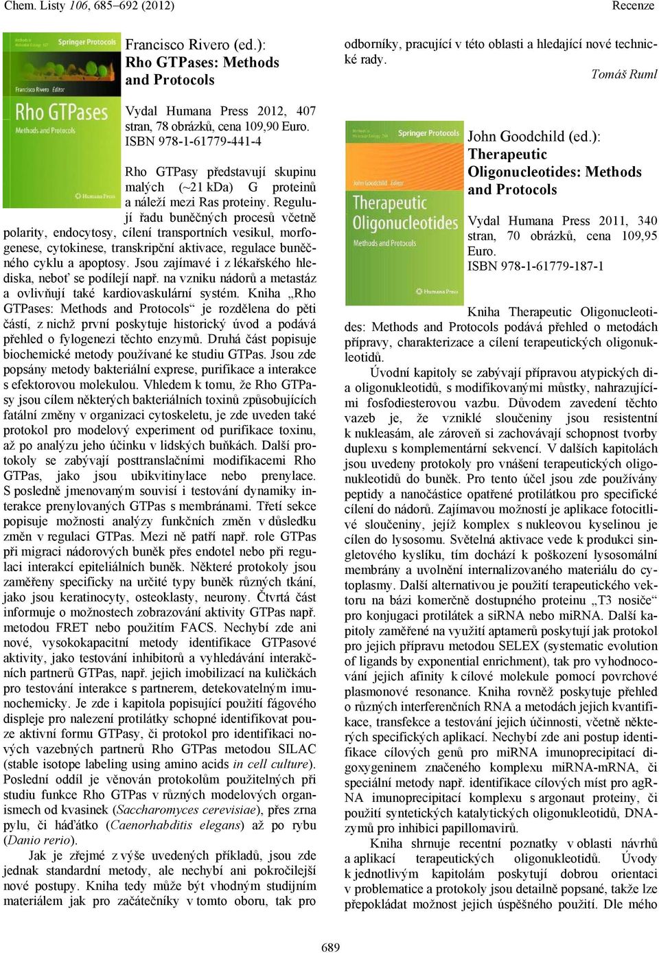 Regulují řadu buněčných procesů včetně polarity, endocytosy, cílení transportních vesikul, morfogenese, cytokinese, transkripční aktivace, regulace buněčného cyklu a apoptosy.