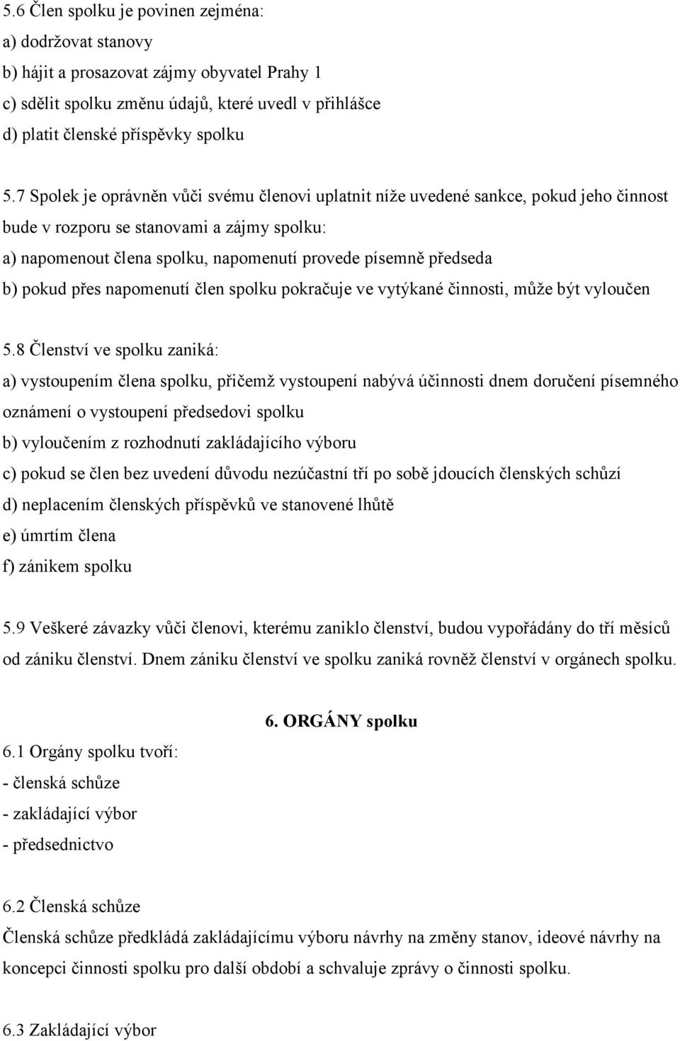 pokud přes napomenutí člen spolku pokračuje ve vytýkané činnosti, může být vyloučen 5.